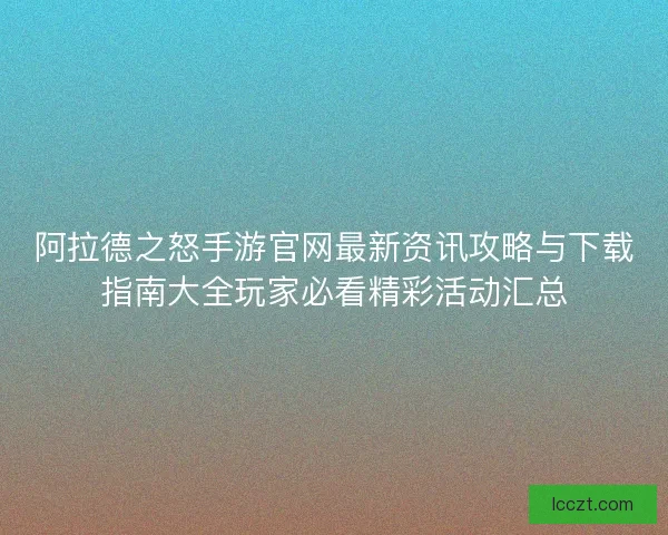 阿拉德之怒手游官网最新资讯攻略与下载指南大全玩家必看精彩活动汇总
