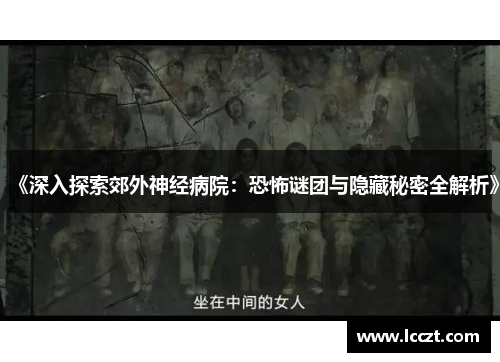 《深入探索郊外神经病院：恐怖谜团与隐藏秘密全解析》